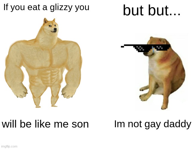 Buff Doge vs. Cheems Meme | If you eat a glizzy you; but but... will be like me son; Im not gay daddy | image tagged in memes,buff doge vs cheems | made w/ Imgflip meme maker