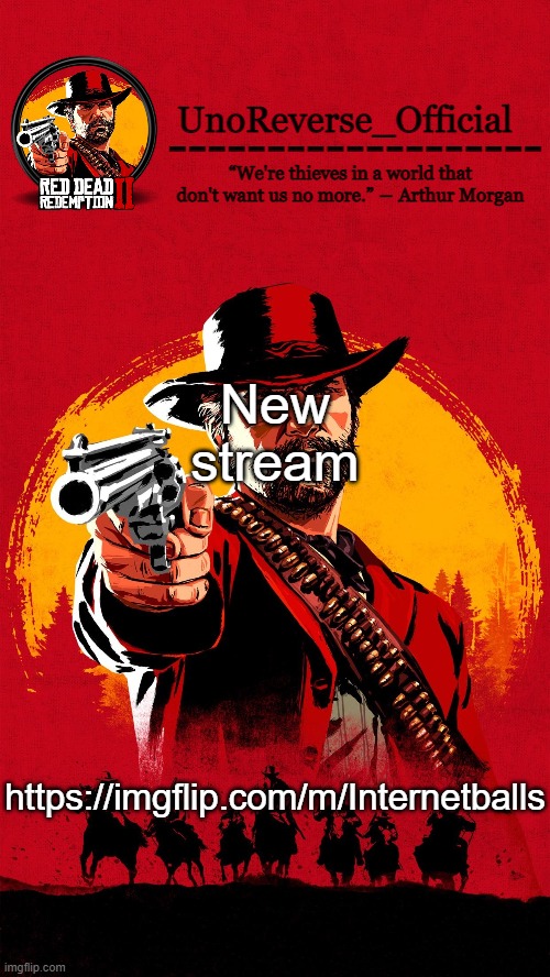 Uno's RDR2 temp | New stream; https://imgflip.com/m/Internetballs | image tagged in uno's rdr2 temp | made w/ Imgflip meme maker