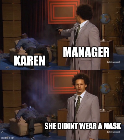 karen vs manager | MANAGER; KAREN; SHE DIDINT WEAR A MASK | image tagged in memes,who killed hannibal | made w/ Imgflip meme maker