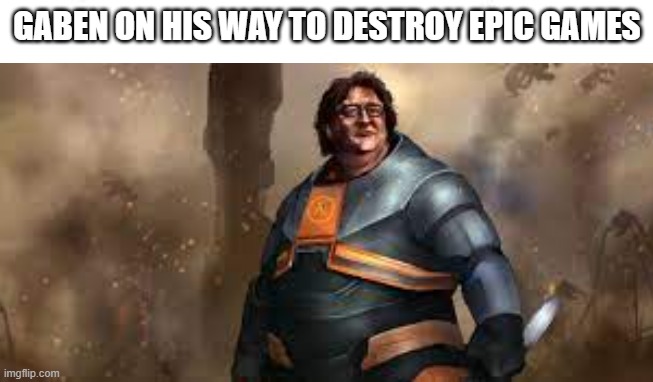 Join the steam side.Destroy epic games. | GABEN ON HIS WAY TO DESTROY EPIC GAMES | image tagged in funny memes | made w/ Imgflip meme maker