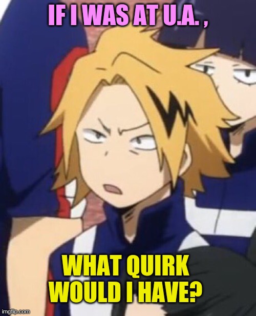 HMMMM | IF I WAS AT U.A. , WHAT QUIRK WOULD I HAVE? | image tagged in confused denki,hewwooooo | made w/ Imgflip meme maker