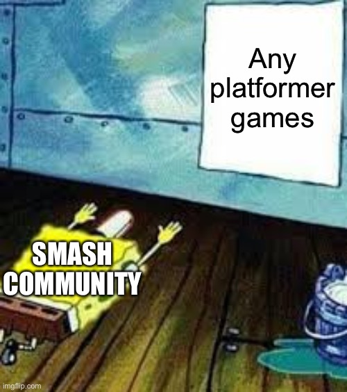 spongebob worship | Any platformer games; SMASH COMMUNITY | image tagged in spongebob worship | made w/ Imgflip meme maker