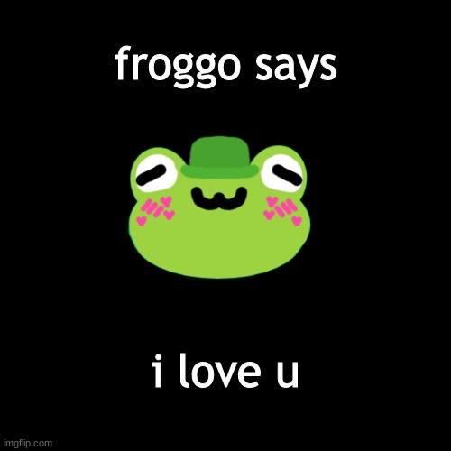 :D |  froggo says; i love u | image tagged in i love you | made w/ Imgflip meme maker