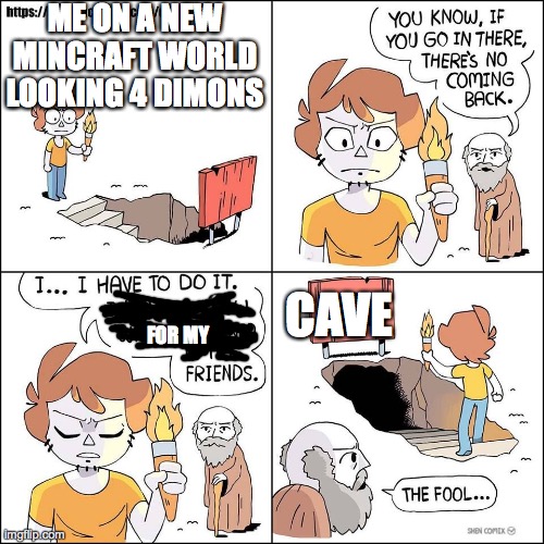 a guy going in a cave | ME ON A NEW MINCRAFT WORLD LOOKING 4 DIMONS; CAVE; FOR MY | image tagged in a guy going in a cave | made w/ Imgflip meme maker