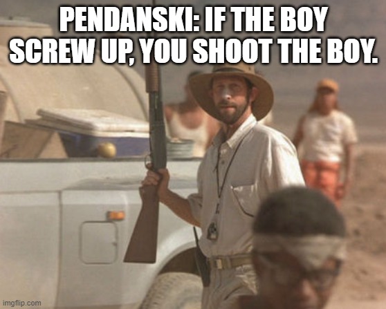 If you've read or watched Holes, you'll understand this | PENDANSKI: IF THE BOY SCREW UP, YOU SHOOT THE BOY. | image tagged in holes,rifle,shoot | made w/ Imgflip meme maker