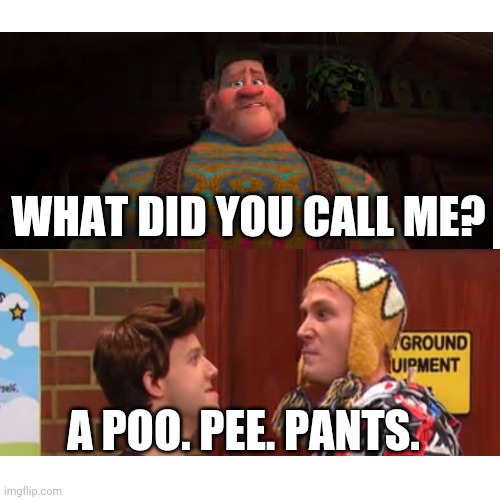Blank Transparent Square Meme | WHAT DID YOU CALL ME? A POO. PEE. PANTS. | image tagged in studio c,frozen | made w/ Imgflip meme maker