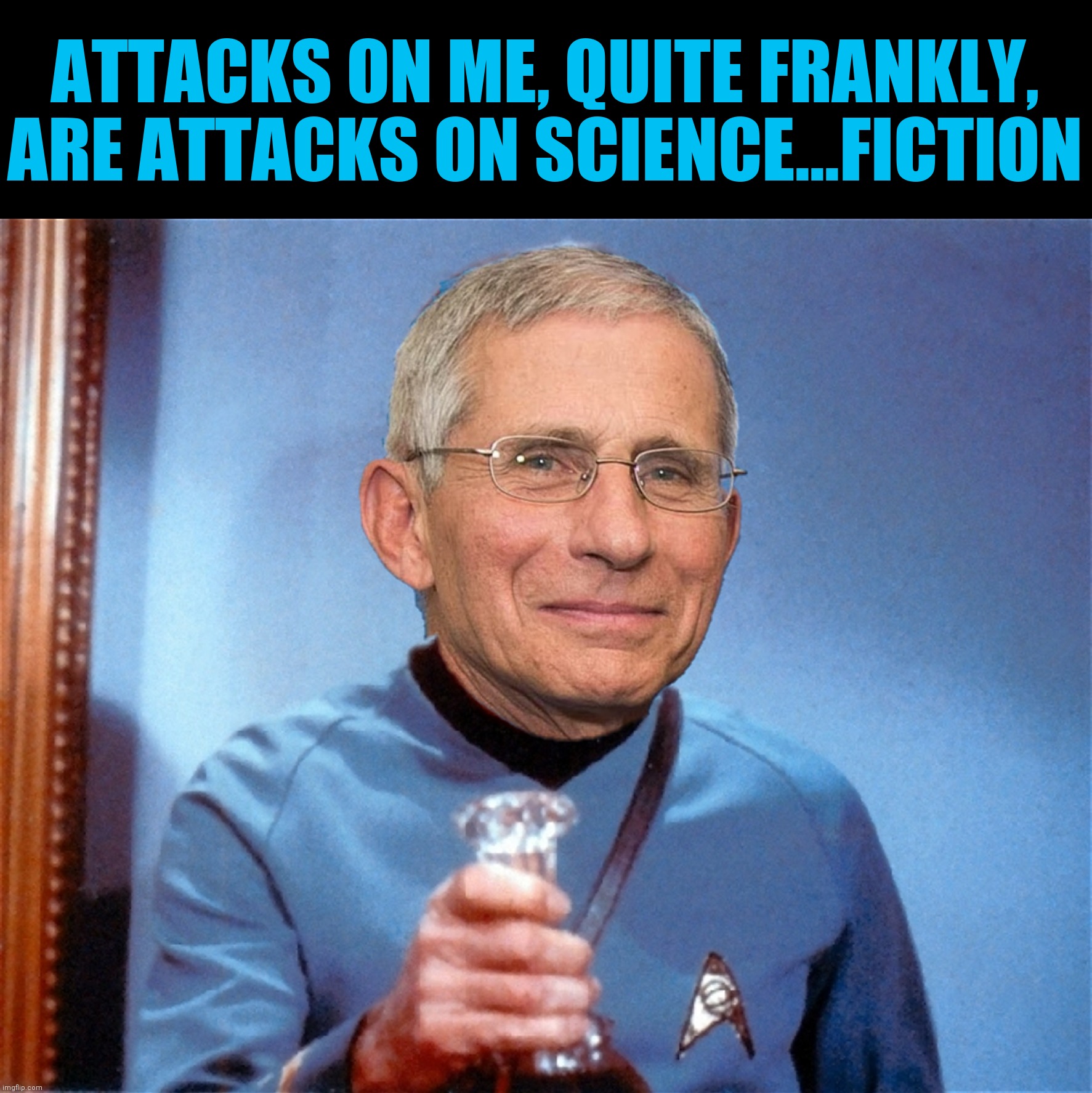 Skin And Bones |  ATTACKS ON ME, QUITE FRANKLY, ARE ATTACKS ON SCIENCE...FICTION | image tagged in bad photoshop,anthony fauci,star trek,bones mccoy | made w/ Imgflip meme maker