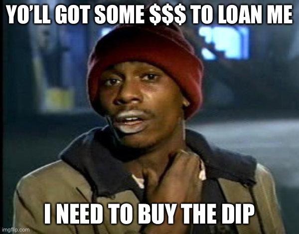 dave chappelle | YO’LL GOT SOME $$$ TO LOAN ME; I NEED TO BUY THE DIP | image tagged in dave chappelle,Superstonk | made w/ Imgflip meme maker