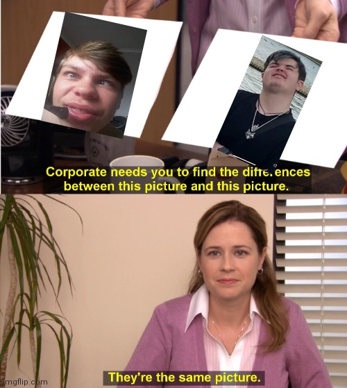 They're The Same Picture Meme | image tagged in memes,they're the same picture | made w/ Imgflip meme maker