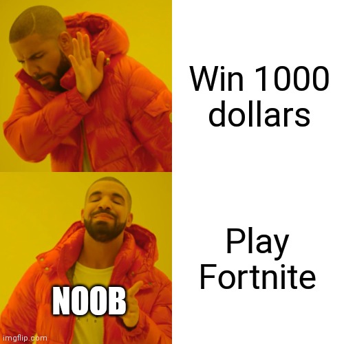 Nooooo | Win 1000 dollars; Play Fortnite; NOOB | image tagged in memes,drake hotline bling | made w/ Imgflip meme maker