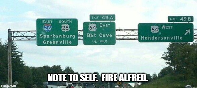 Note to self. Fire Alfred. | NOTE TO SELF.  FIRE ALFRED. | image tagged in batman,bat cave | made w/ Imgflip meme maker