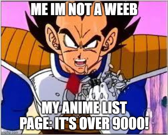 It's over 9000! | ME IM NOT A WEEB; MY ANIME LIST PAGE: IT'S OVER 9000! | image tagged in its over 9000,anime meme | made w/ Imgflip meme maker