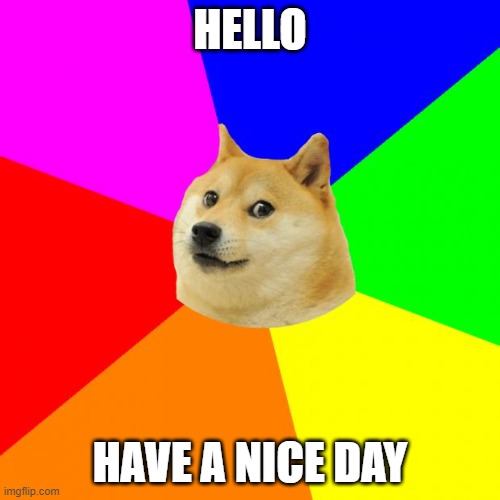 hello :) |  HELLO; HAVE A NICE DAY | image tagged in memes,advice doge,hello | made w/ Imgflip meme maker