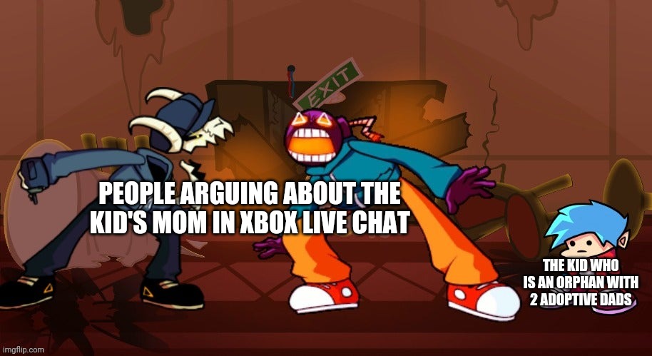 X | PEOPLE ARGUING ABOUT THE KID'S MOM IN XBOX LIVE CHAT; THE KID WHO IS AN ORPHAN WITH 2 ADOPTIVE DADS | image tagged in tabi vs whitty | made w/ Imgflip meme maker