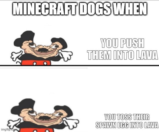 Weak vs Strong Mickey | MINECRAFT DOGS WHEN; YOU PUSH THEM INTO LAVA; YOU TOSS THEIR SPAWN EGG INTO LAVA | image tagged in weak vs strong mickey | made w/ Imgflip meme maker