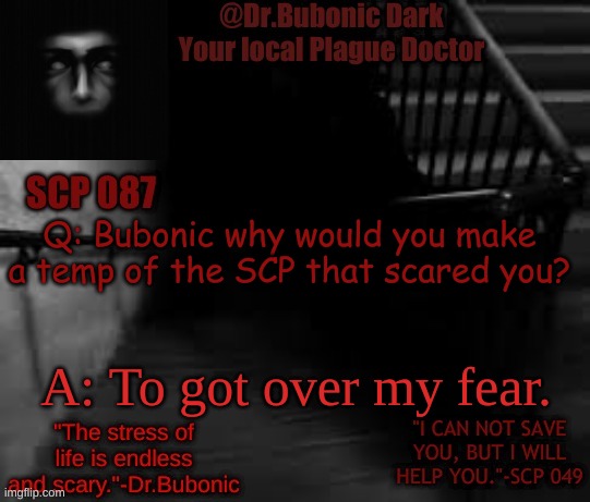 087 Scares the frick outta me | Q: Bubonic why would you make a temp of the SCP that scared you? A: To got over my fear. | image tagged in bubonics scp 087 temp | made w/ Imgflip meme maker