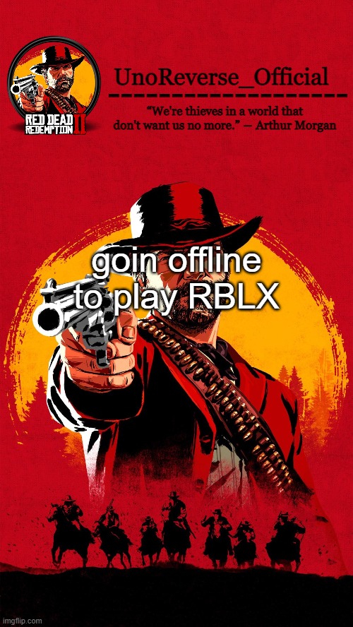 Uno's RDR2 temp | goin offline to play RBLX | image tagged in uno's rdr2 temp | made w/ Imgflip meme maker