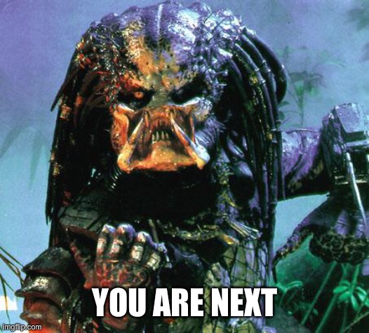 predator | YOU ARE NEXT | image tagged in predator | made w/ Imgflip meme maker
