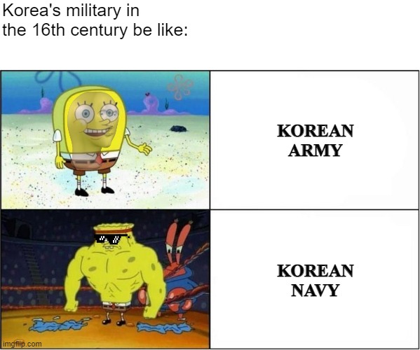 Funny history meme | Korea's military in the 16th century be like:; KOREAN ARMY; KOREAN NAVY | image tagged in weak vs strong spongebob | made w/ Imgflip meme maker