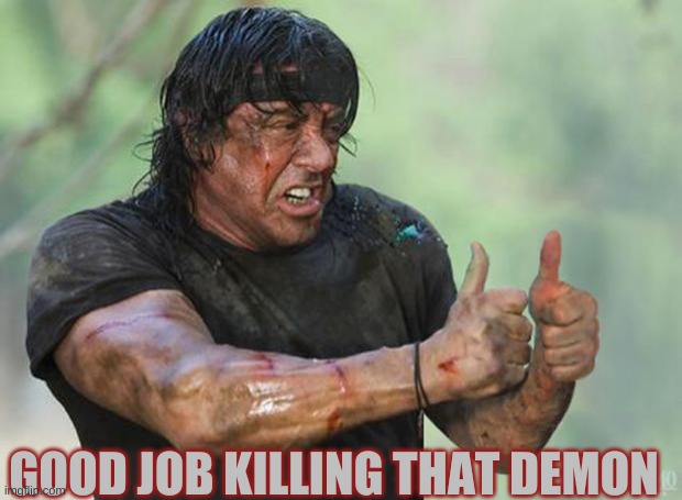 GOOD JOB KILLING THAT DEMON | image tagged in thumbs up rambo | made w/ Imgflip meme maker