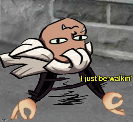 I just be walkin' | image tagged in i just be walkin' | made w/ Imgflip meme maker