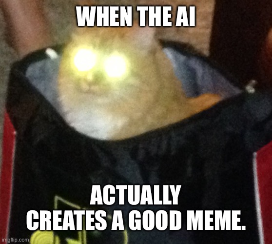 Laser cat | WHEN THE AI; ACTUALLY CREATES A GOOD MEME. | image tagged in laser cat | made w/ Imgflip meme maker