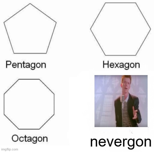 nevergon | nevergon | image tagged in memes,pentagon hexagon octagon | made w/ Imgflip meme maker