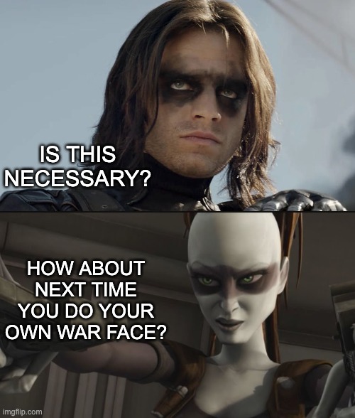 Not sure if it's Marvel or Star Wars, but I guess it's all Mouse now | IS THIS NECESSARY? HOW ABOUT NEXT TIME YOU DO YOUR OWN WAR FACE? | image tagged in star wars,mcu,disney,war face,mercenaries | made w/ Imgflip meme maker
