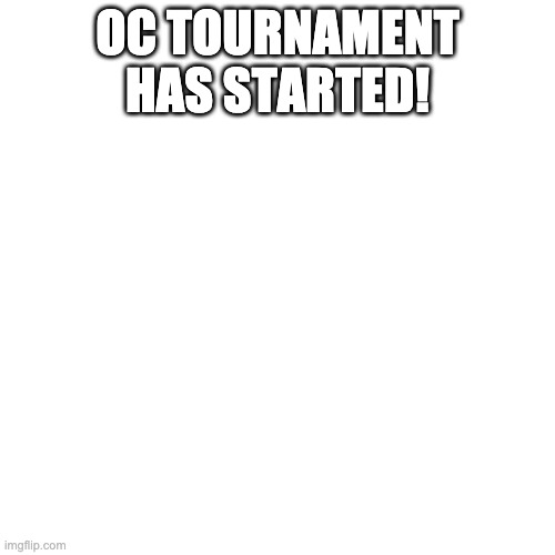 Blank Transparent Square | OC TOURNAMENT HAS STARTED! | image tagged in memes,blank transparent square | made w/ Imgflip meme maker