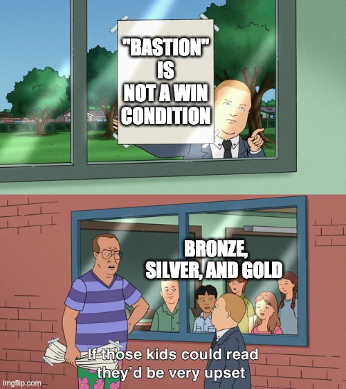 If those kids could read they'd be very upset | "BASTION" IS NOT A WIN CONDITION; BRONZE, SILVER, AND GOLD | image tagged in if those kids could read they'd be very upset | made w/ Imgflip meme maker