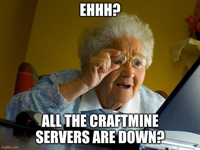 craftmine | EHHH? ALL THE CRAFTMINE SERVERS ARE DOWN? | image tagged in memes,grandma finds the internet | made w/ Imgflip meme maker