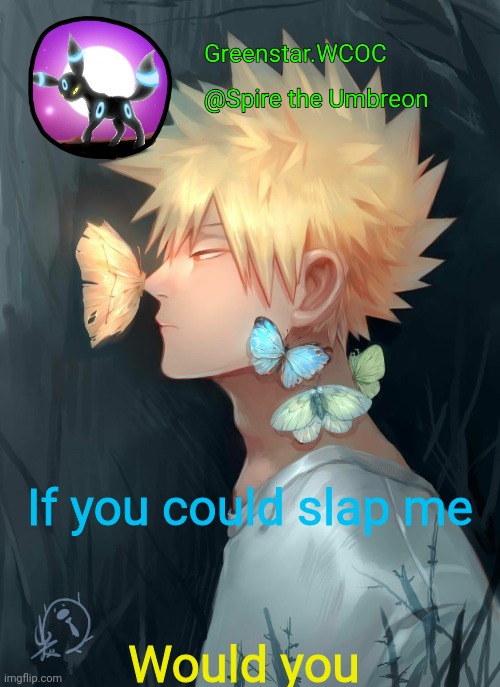 Spire Bakugou announcement temp | If you could slap me; Would you | image tagged in spire bakugou announcement temp | made w/ Imgflip meme maker
