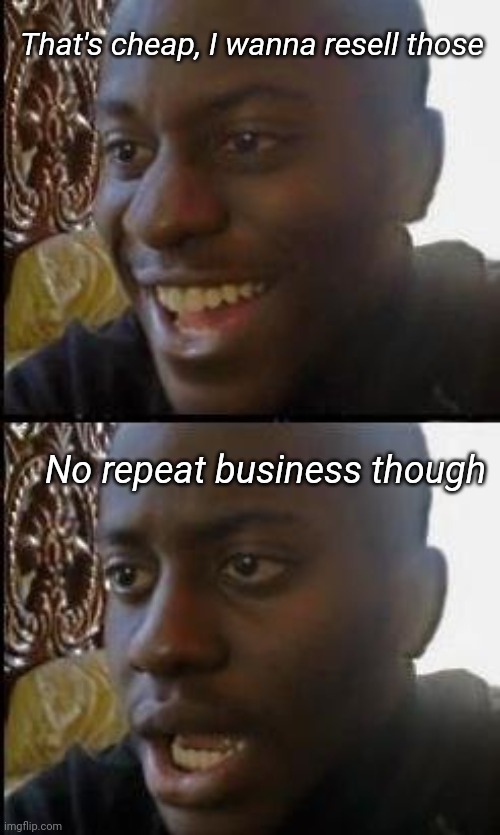 Disappointed Black Guy | That's cheap, I wanna resell those No repeat business though | image tagged in disappointed black guy | made w/ Imgflip meme maker
