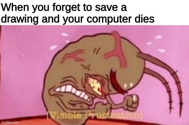 *ANGERY FURRY NOISES* | When you forget to save a drawing and your computer dies | image tagged in visible frustration | made w/ Imgflip meme maker