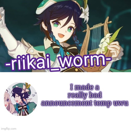 Oh well lol | I made a really bad announcement temp uwu | image tagged in -riikai_worm- venti tempppp | made w/ Imgflip meme maker