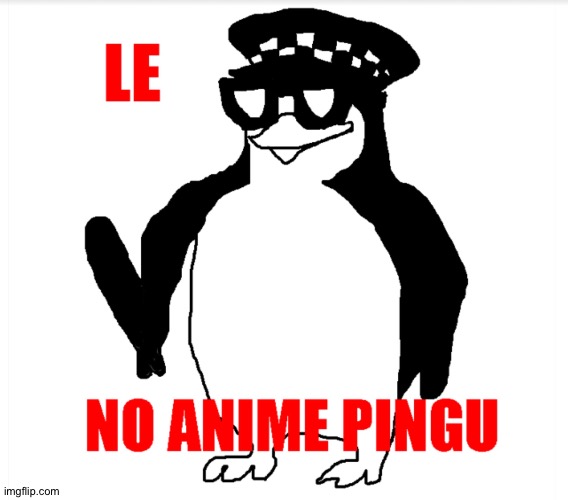 NO ANIME PINGU | image tagged in no anime pingu | made w/ Imgflip meme maker