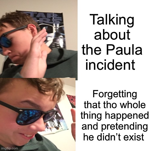 Yes that is me | Talking about the Paula incident; Forgetting that tho whole thing happened and pretending he didn’t exist | image tagged in badtime bling | made w/ Imgflip meme maker