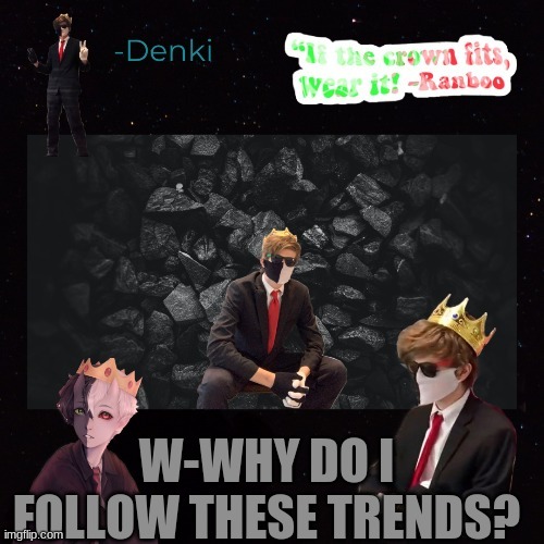 WHY | W-WHY DO I FOLLOW THESE TRENDS? | image tagged in huh,this actually isnt bad | made w/ Imgflip meme maker
