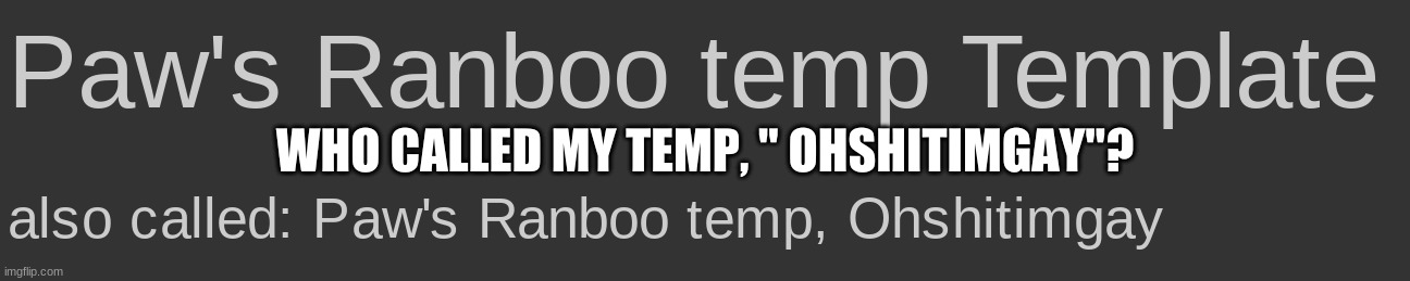 WHO CALLED MY TEMP, " OHSHITIMGAY"? | made w/ Imgflip meme maker
