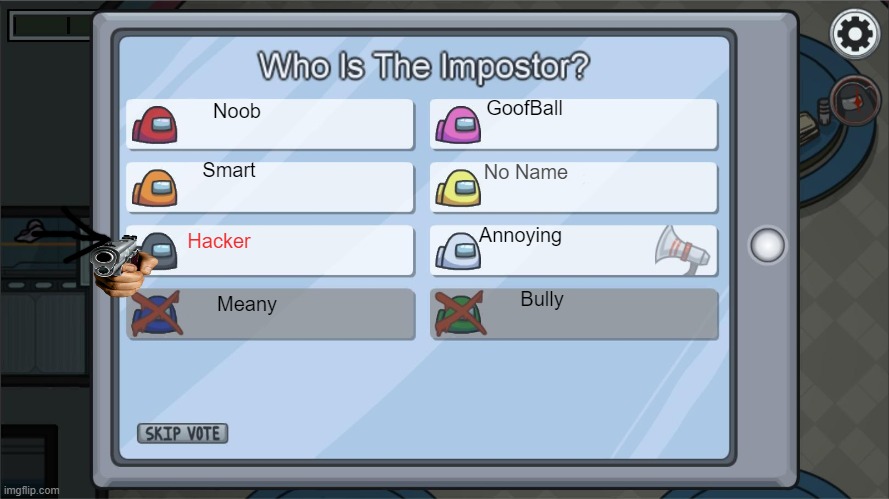 aaaaaaaaaa hacker | GoofBall; Noob; Smart; No Name; Annoying; Hacker; Bully; Meany | image tagged in among us voting screen template,among us,gaming,funny | made w/ Imgflip meme maker