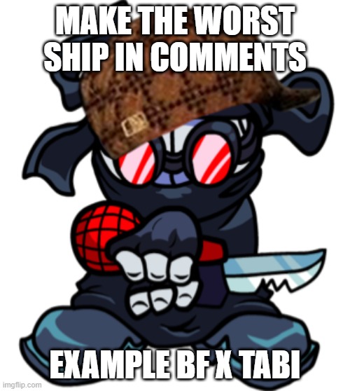 please | MAKE THE WORST SHIP IN COMMENTS; EXAMPLE BF X TABI | image tagged in hank j wimbleton | made w/ Imgflip meme maker