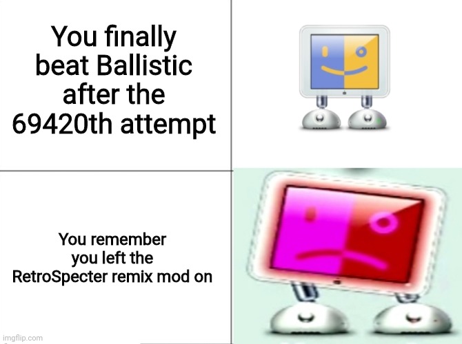 oof lol | You finally beat Ballistic after the 69420th attempt; You remember you left the RetroSpecter remix mod on | image tagged in panik kalm pbar 64 | made w/ Imgflip meme maker