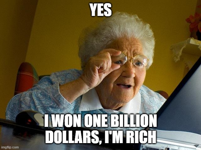 Grandma finds billion dollars | YES; I WON ONE BILLION DOLLARS, I'M RICH | image tagged in memes,grandma finds the internet | made w/ Imgflip meme maker