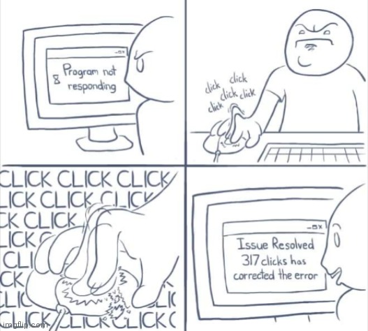 Let's be honest, you all start clicking when there's an error | image tagged in comics/cartoons,unrealistic expectations | made w/ Imgflip meme maker