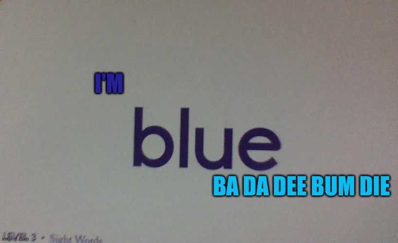 I'M; BA DA DEE BUM DIE | made w/ Imgflip meme maker