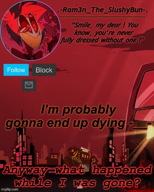 ._. | I’m probably gonna end up dying -__-; Anyway what happened while I was gone? | image tagged in i might die if im off for three days | made w/ Imgflip meme maker