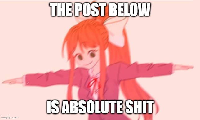 oh boy am i gonna regret this | THE POST BELOW; IS ABSOLUTE SHIT | made w/ Imgflip meme maker