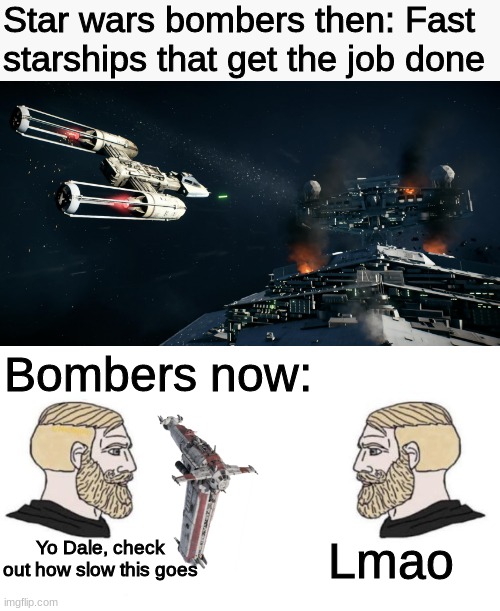 Snail Bomber |  Star wars bombers then: Fast starships that get the job done; Bombers now:; Lmao; Yo Dale, check out how slow this goes | image tagged in the last jedi,star wars,chad | made w/ Imgflip meme maker