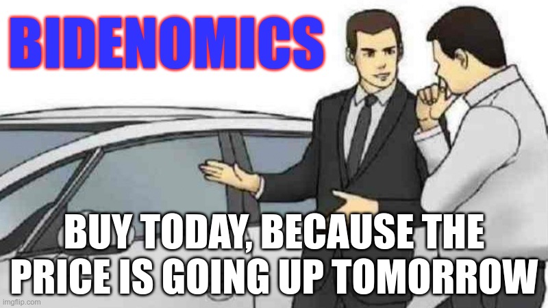 Inflation at 5% now | BIDENOMICS; BUY TODAY, BECAUSE THE PRICE IS GOING UP TOMORROW | image tagged in memes,car salesman slaps roof of car | made w/ Imgflip meme maker