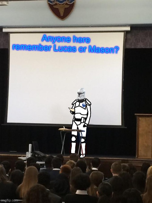 Clone trooper gives speech | Anyone here remember Lucas or Mason? | image tagged in clone trooper gives speech | made w/ Imgflip meme maker